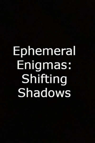 Ephemeral Enigmas: Shifting Shadows