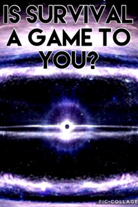 Is survival a game to you?