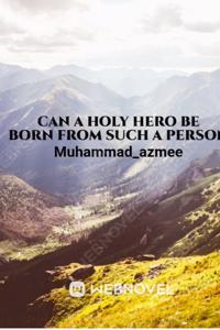Can a holy hero be born from such a person?