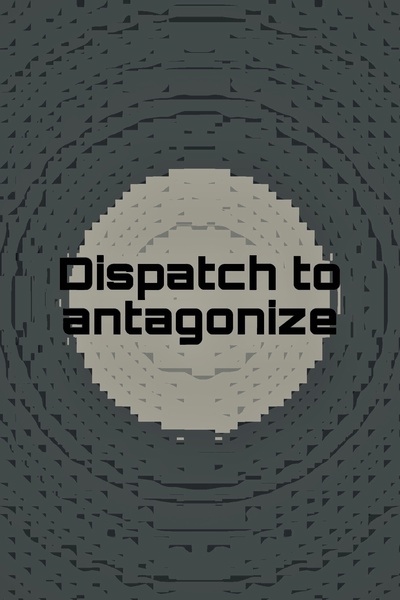 Dispatch to antagonize